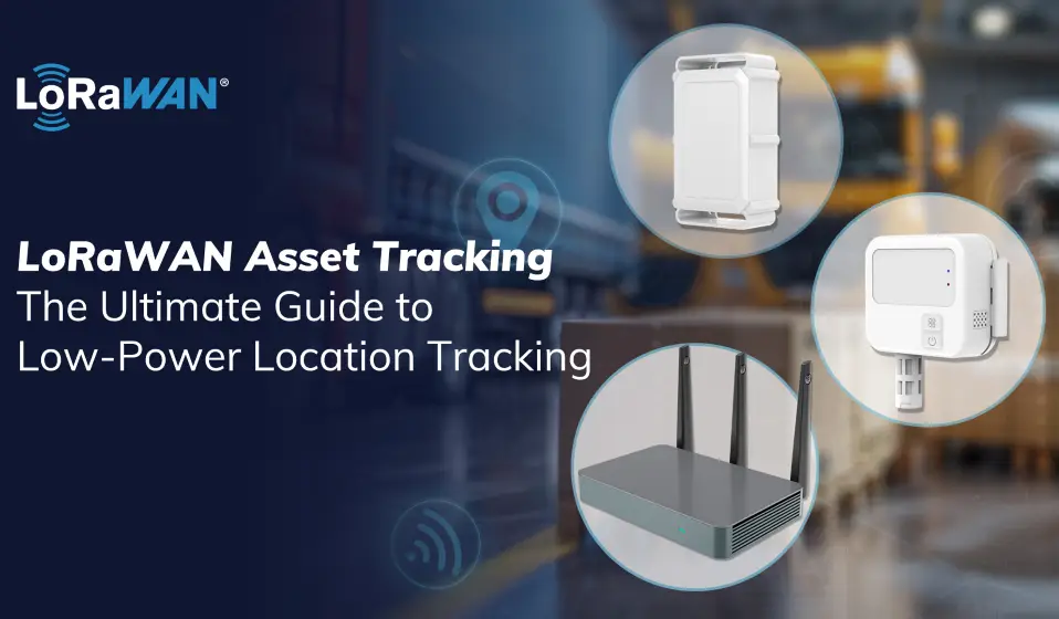 LoRaWAN® Asset Tracking: The Ultimate Guide to Low-Power Location Tracking